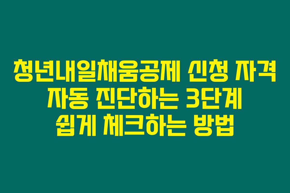 청년내일채움공제 신청 자격 자동 진단하는 3단계 쉽게 체크하는 방법