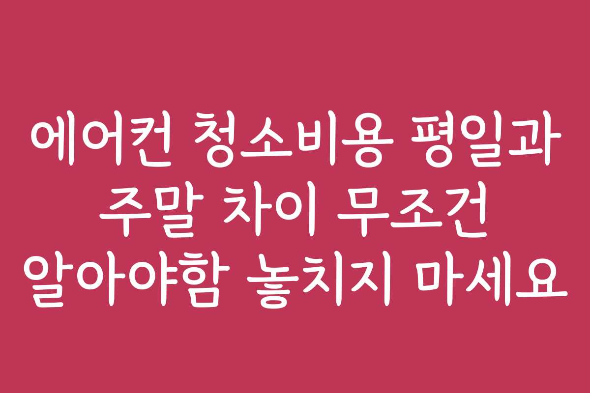 에어컨 청소비용 평일과 주말 차이 무조건 알아야함 놓치지 마세요