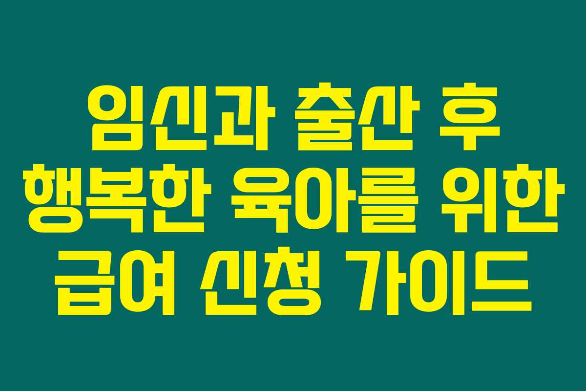 임신과 출산 후 행복한 육아를 위한 급여 신청 가이드