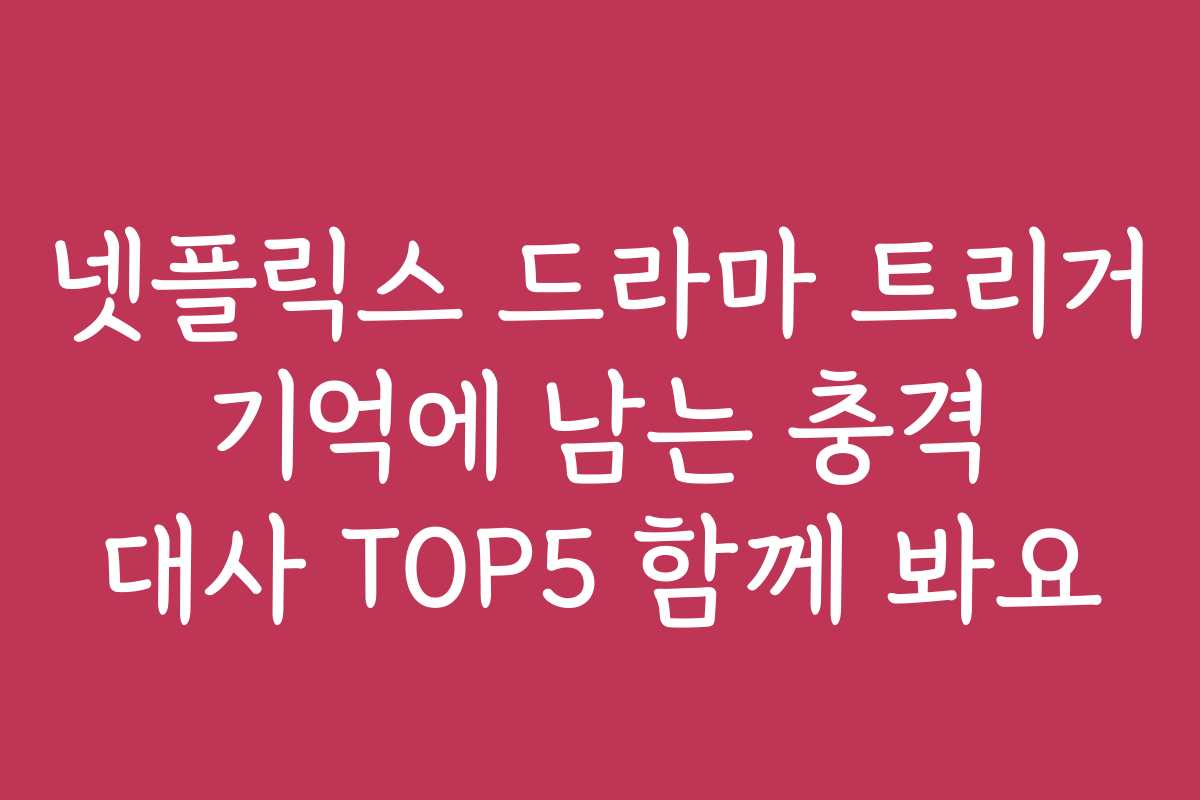 넷플릭스 드라마 트리거 기억에 남는 충격 대사 TOP5 함께 봐요