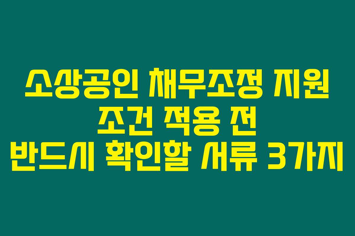 소상공인 채무조정 지원 조건 적용 전 반드시 확인할 서류 3가지