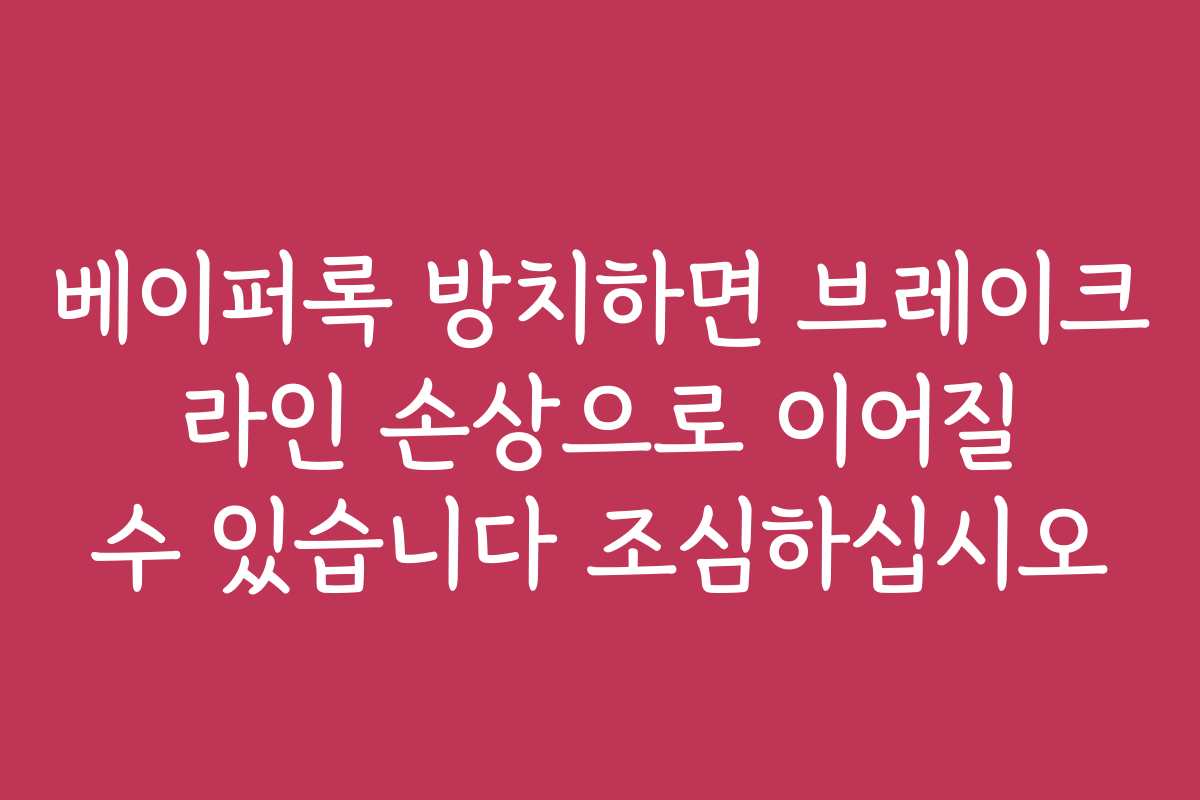 베이퍼록 방치하면 브레이크 라인 손상으로 이어질 수 있습니다 조심하십시오