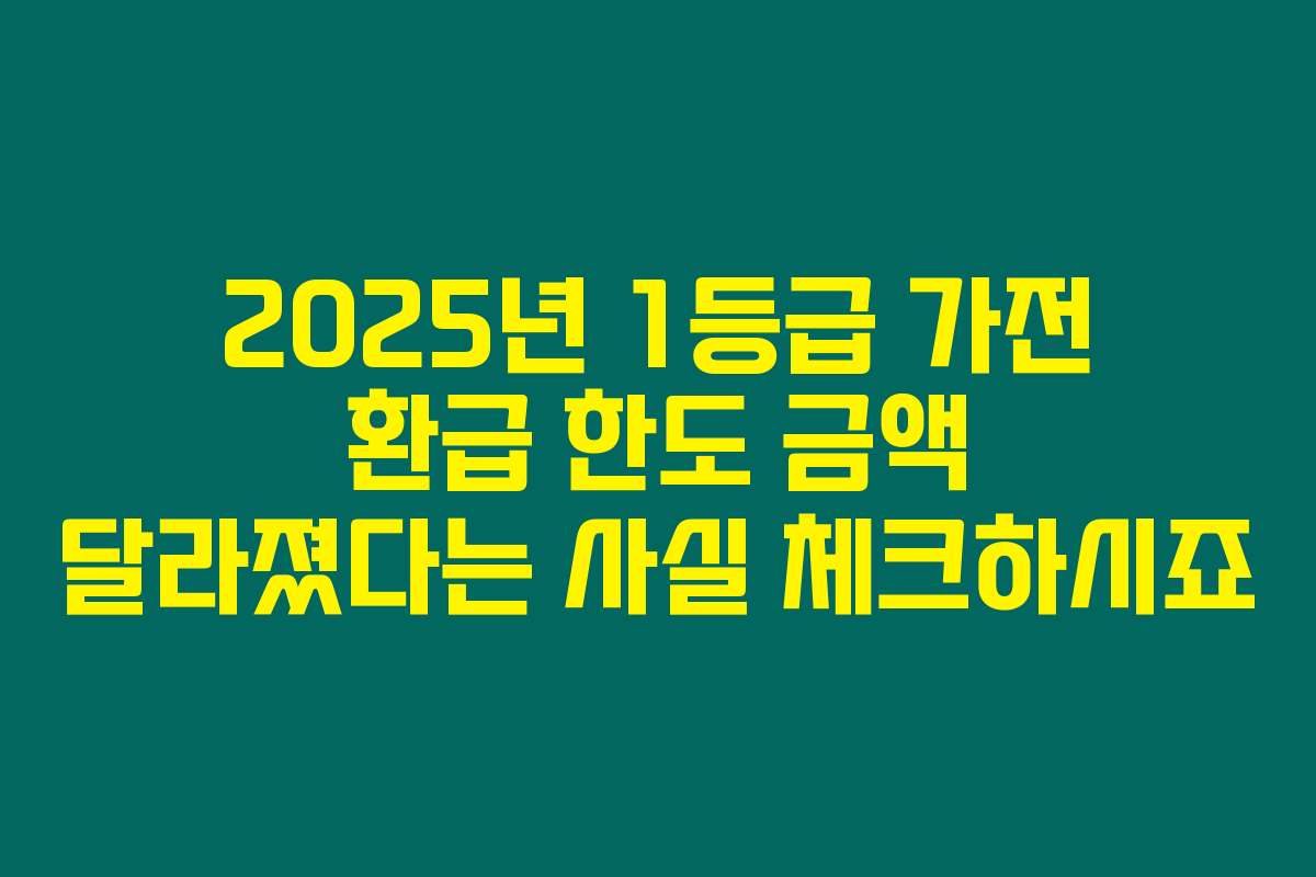 2025년 1등급 가전 환급 한도 금액 달라졌다는 사실 체크하시죠