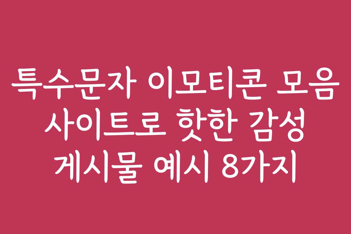 특수문자 이모티콘 모음 사이트로 핫한 감성 게시물 예시 8가지