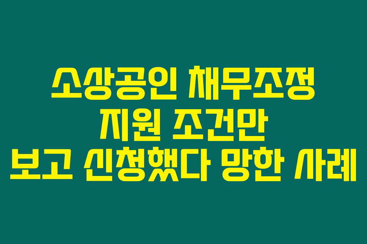 소상공인 채무조정 지원 조건만 보고 신청했다 망한 사례