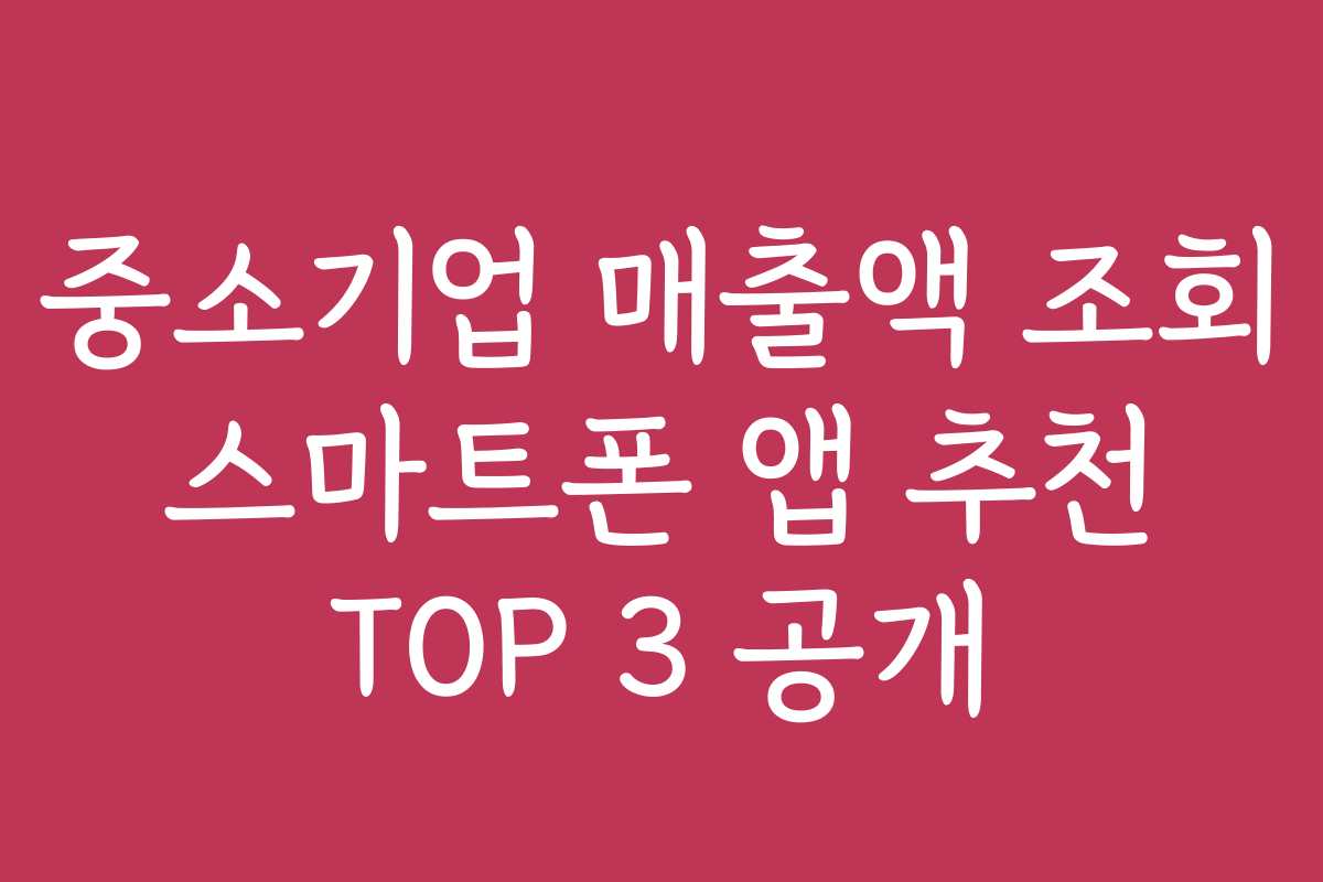 중소기업 매출액 조회 스마트폰 앱 추천 TOP 3 공개
