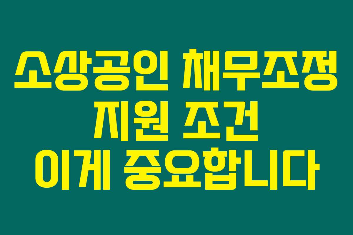 소상공인 채무조정 지원 조건 이게 중요합니다