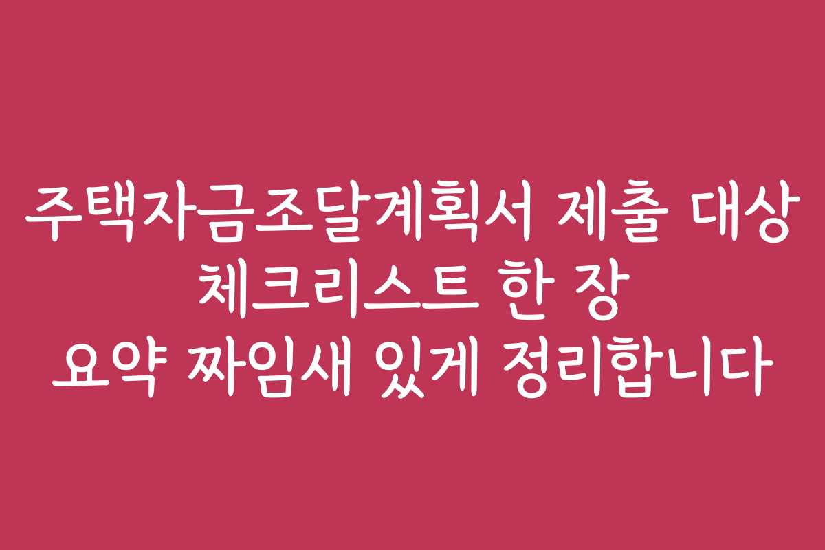 주택자금조달계획서 제출 대상 체크리스트 한 장 요약 짜임새 있게 정리합니다