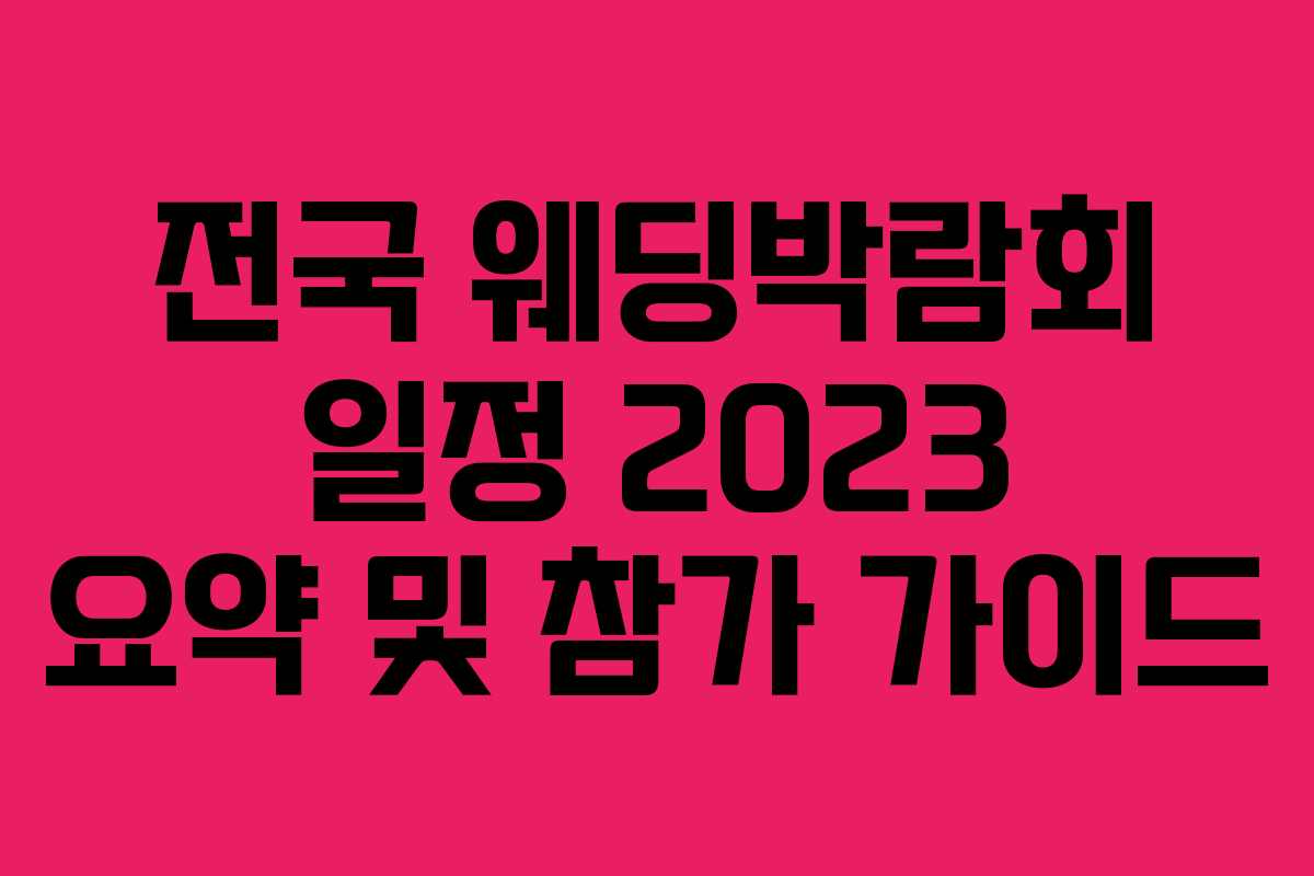 전국 웨딩박람회 일정 2023 요약 및 참가 가이드