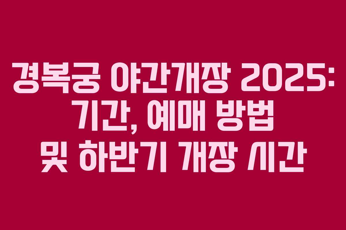 경복궁 야간개장 2025: 기간, 예매 방법 및 하반기 개장 시간