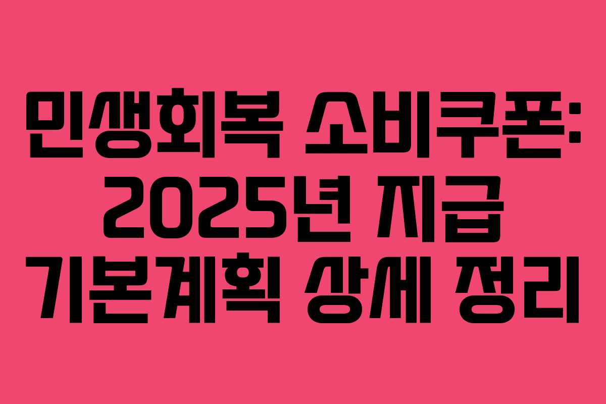 민생회복 소비쿠폰: 2025년 지급 기본계획 상세 정리