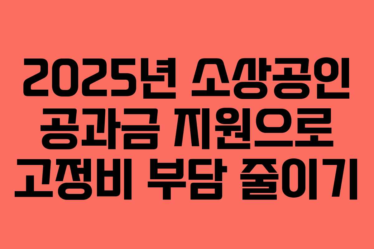2025년 소상공인 공과금 지원으로 고정비 부담 줄이기