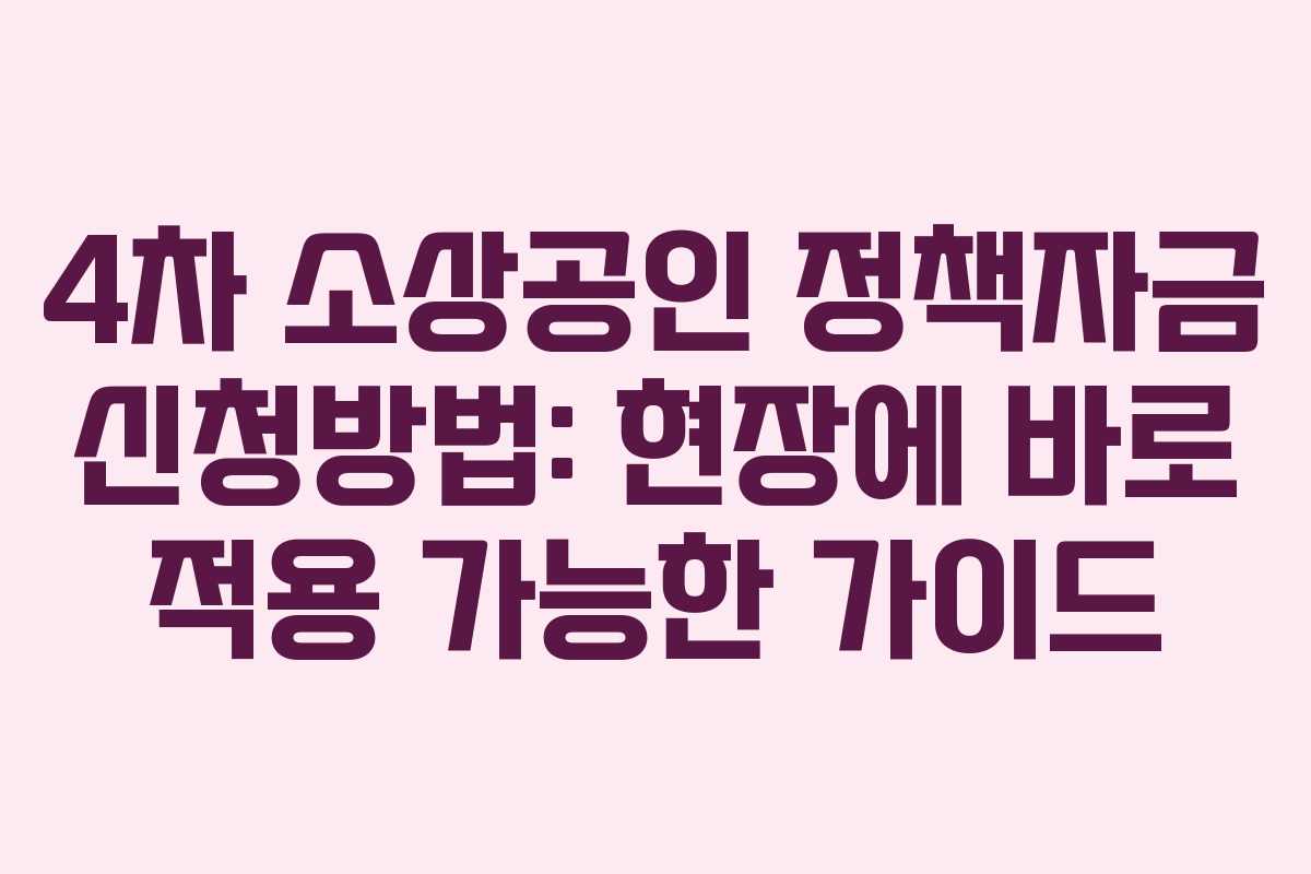4차 소상공인 정책자금 신청방법: 현장에 바로 적용 가능한 가이드