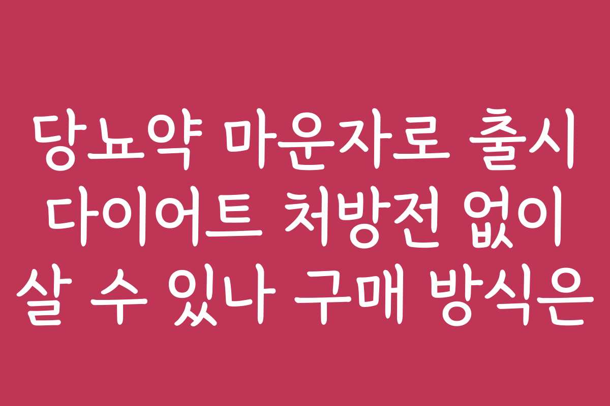 당뇨약 마운자로 출시 다이어트 처방전 없이 살 수 있나 구매 방식은