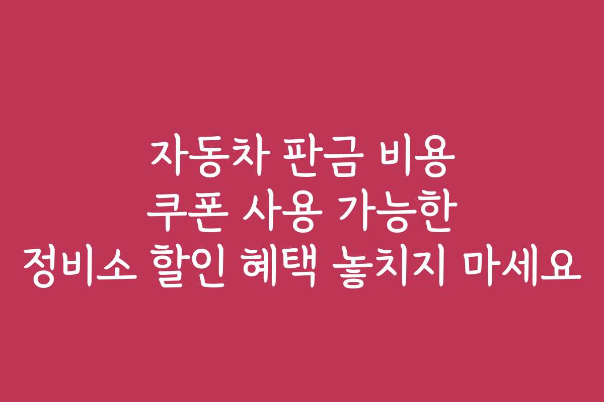 자동차 판금 비용 쿠폰 사용 가능한 정비소 할인 혜택 놓치지 마세요