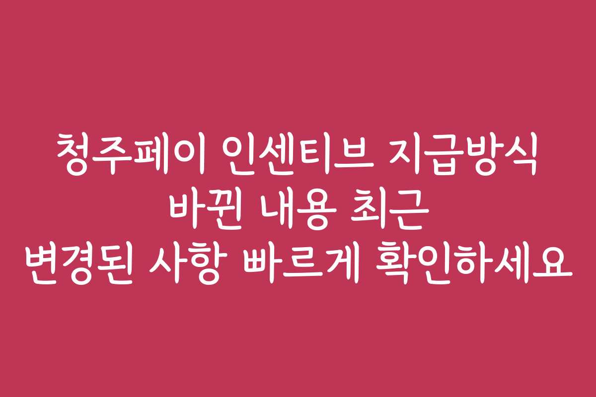 청주페이 인센티브 지급방식 바뀐 내용 최근 변경된 사항 빠르게 확인하세요