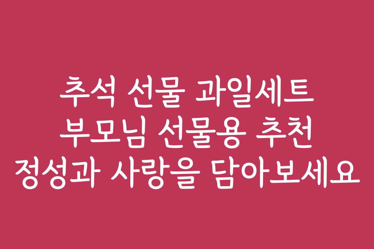 추석 선물 과일세트 부모님 선물용 추천 정성과 사랑을 담아보세요