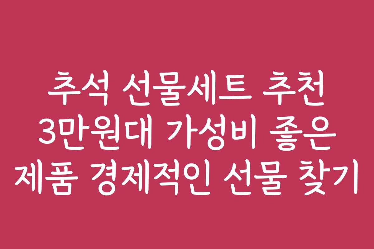 추석 선물세트 추천 3만원대 가성비 좋은 제품 경제적인 선물 찾기
