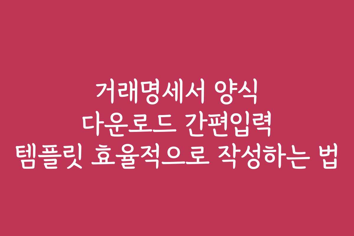 거래명세서 양식 다운로드 간편입력 템플릿 효율적으로 작성하는 법