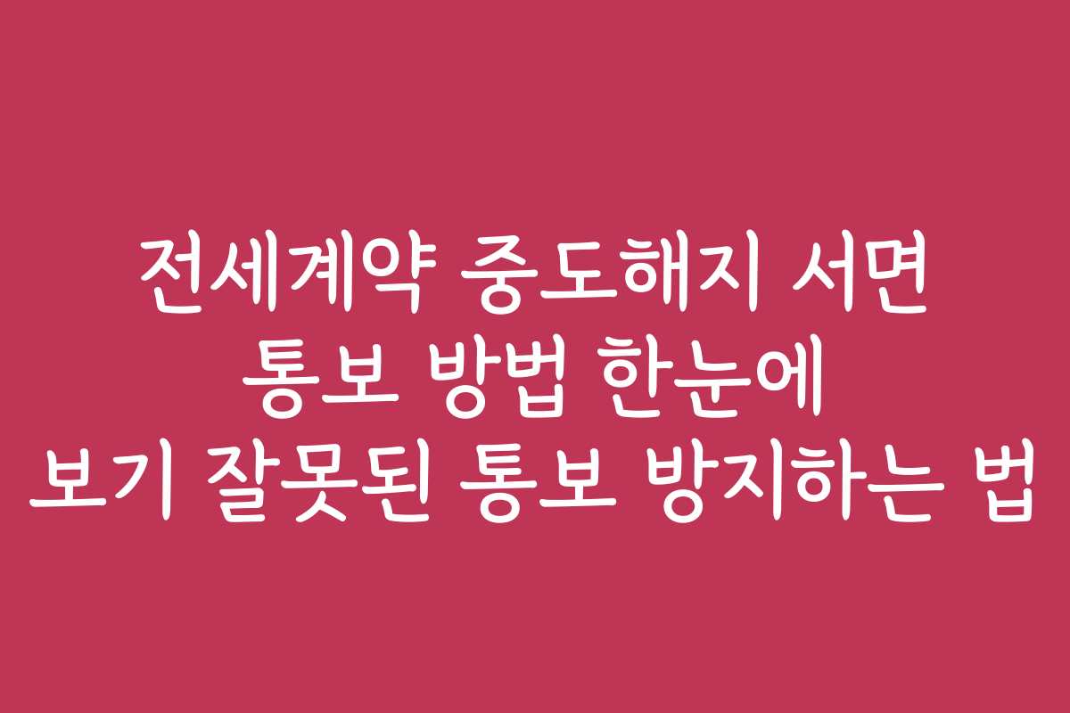 전세계약 중도해지 서면 통보 방법 한눈에 보기 잘못된 통보 방지하는 법