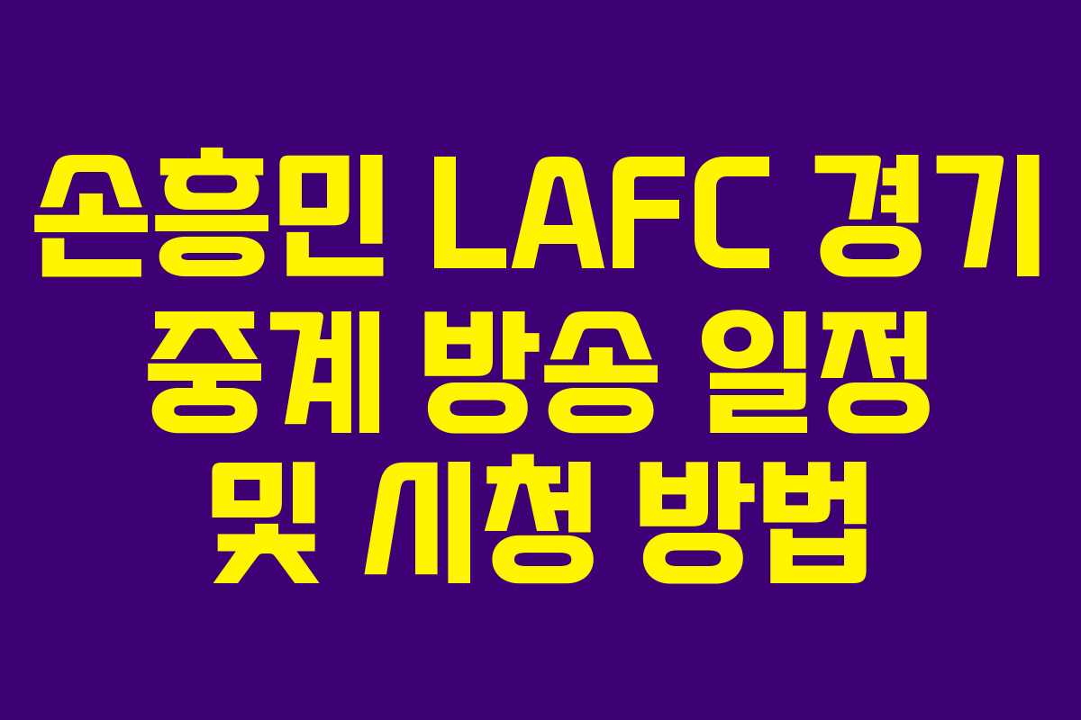 손흥민 LAFC 경기 중계 방송 일정 및 시청 방법