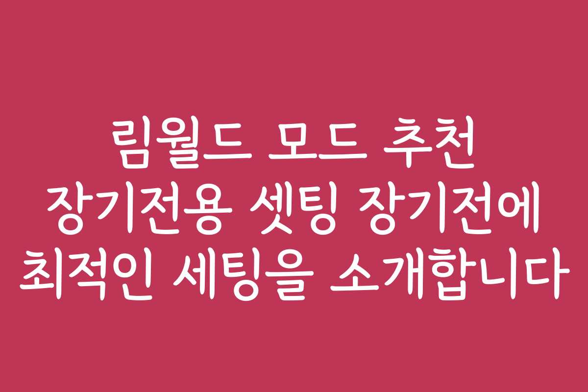 림월드 모드 추천 장기전용 셋팅 장기전에 최적인 세팅을 소개합니다