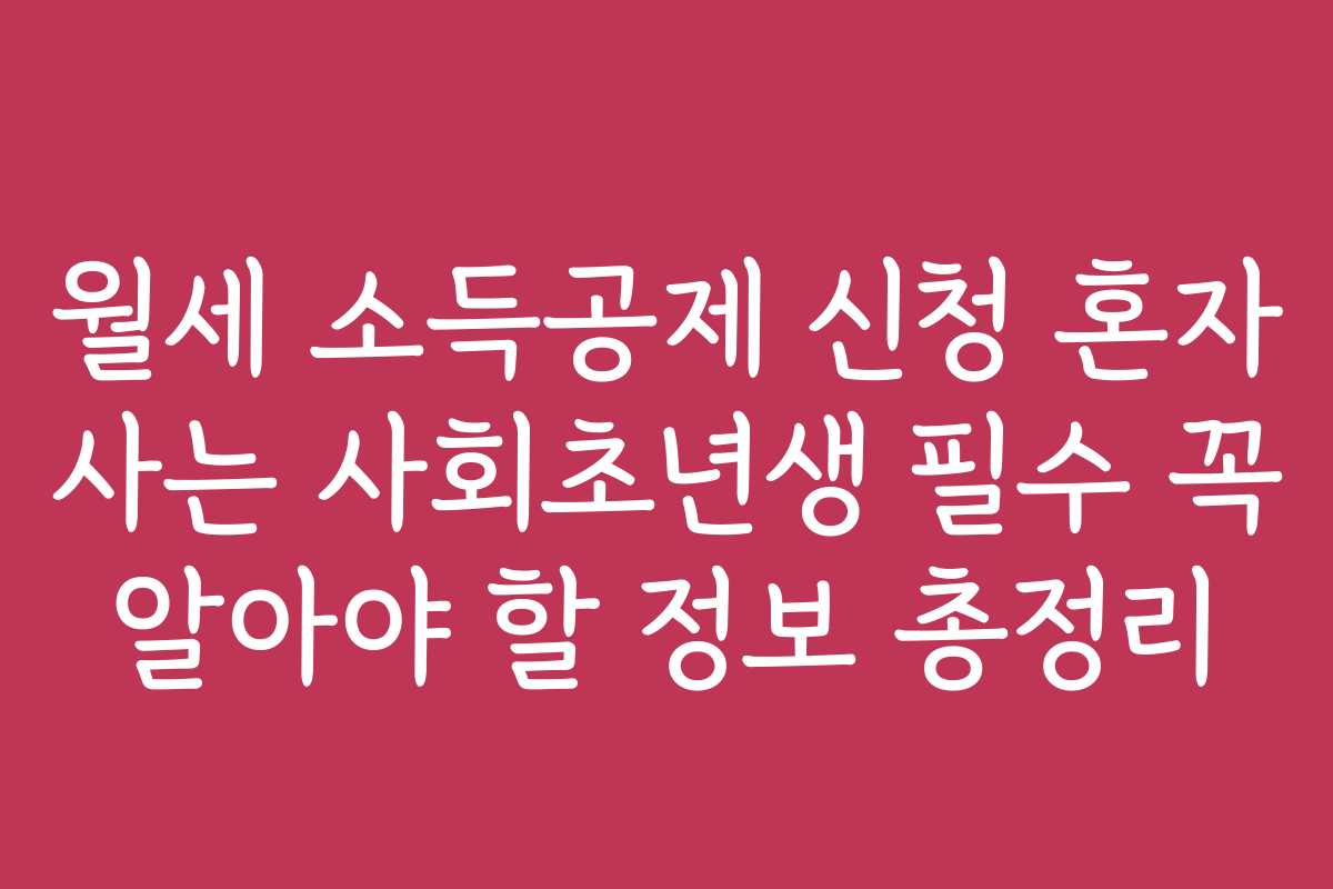 월세 소득공제 신청 혼자 사는 사회초년생 필수 꼭 알아야 할 정보 총정리
