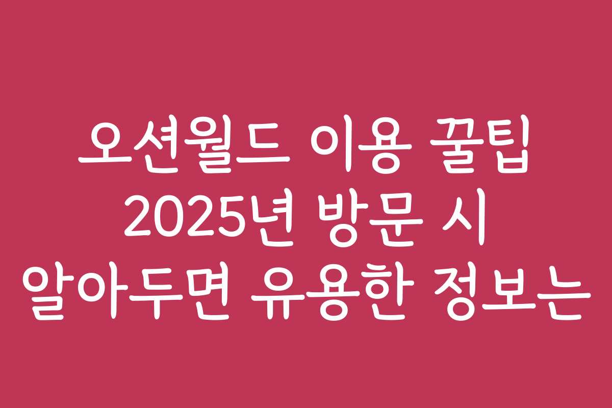 오션월드 이용 꿀팁 2025년 방문 시 알아두면 유용한 정보는