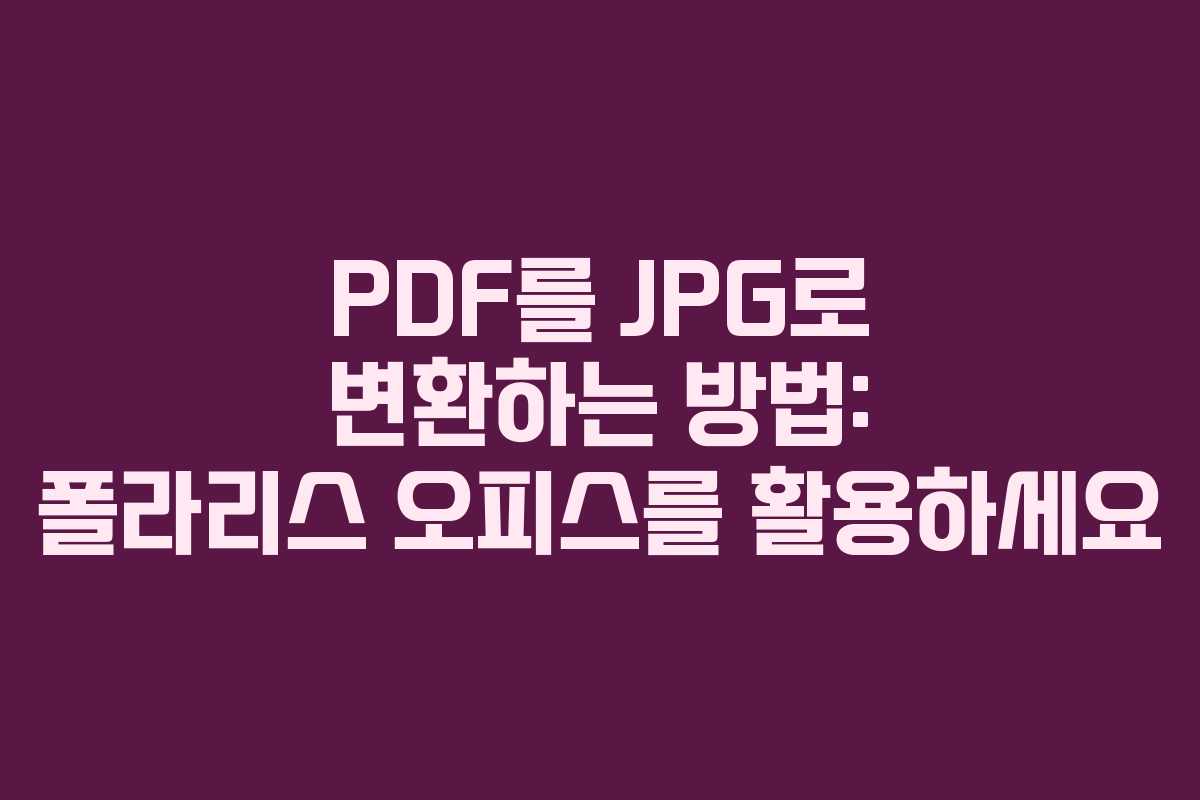 PDF를 JPG로 변환하는 방법: 폴라리스 오피스를 활용하세요