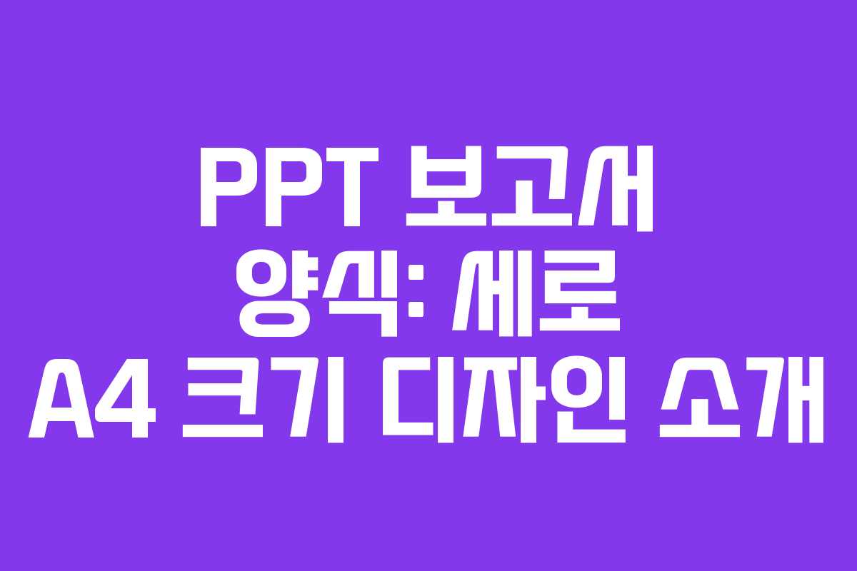 PPT 보고서 양식: 세로 A4 크기 디자인 소개