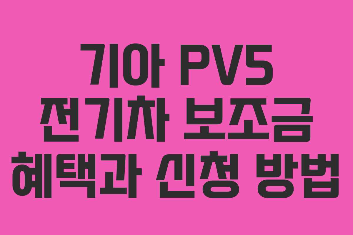 기아 PV5 전기차 보조금 혜택과 신청 방법