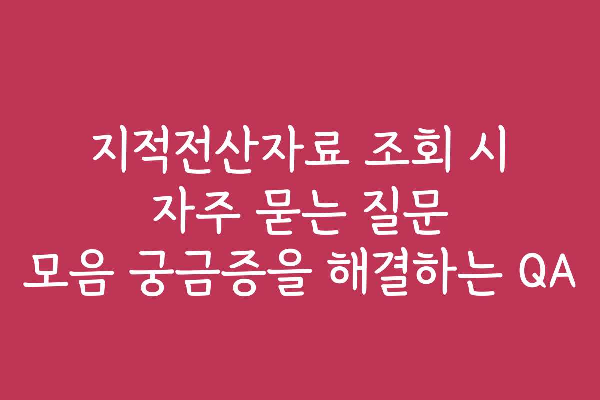 지적전산자료 조회 시 자주 묻는 질문 모음 궁금증을 해결하는 QA