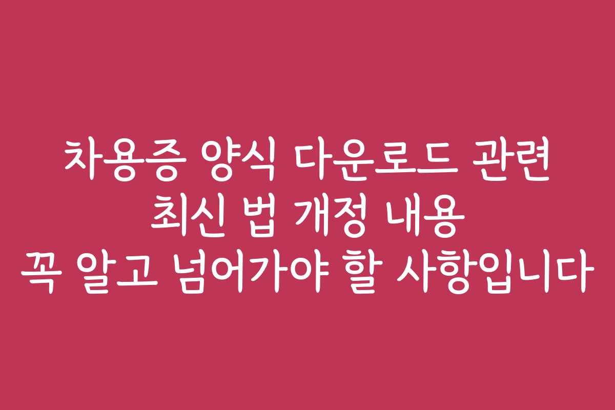 차용증 양식 다운로드 관련 최신 법 개정 내용 꼭 알고 넘어가야 할 사항입니다