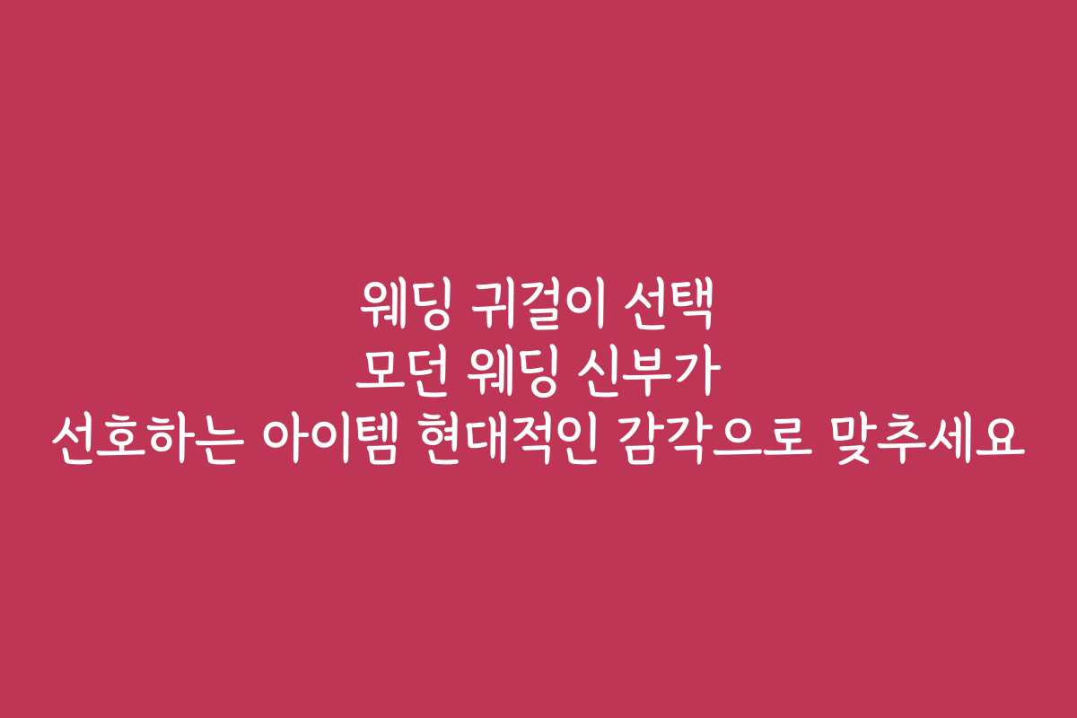 웨딩 귀걸이 선택 모던 웨딩 신부가 선호하는 아이템 현대적인 감각으로 맞추세요