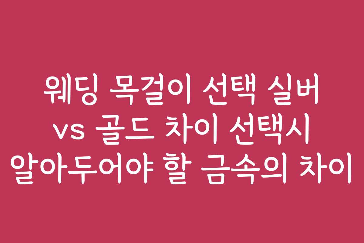 웨딩 목걸이 선택 실버 vs 골드 차이 선택시 알아두어야 할 금속의 차이
