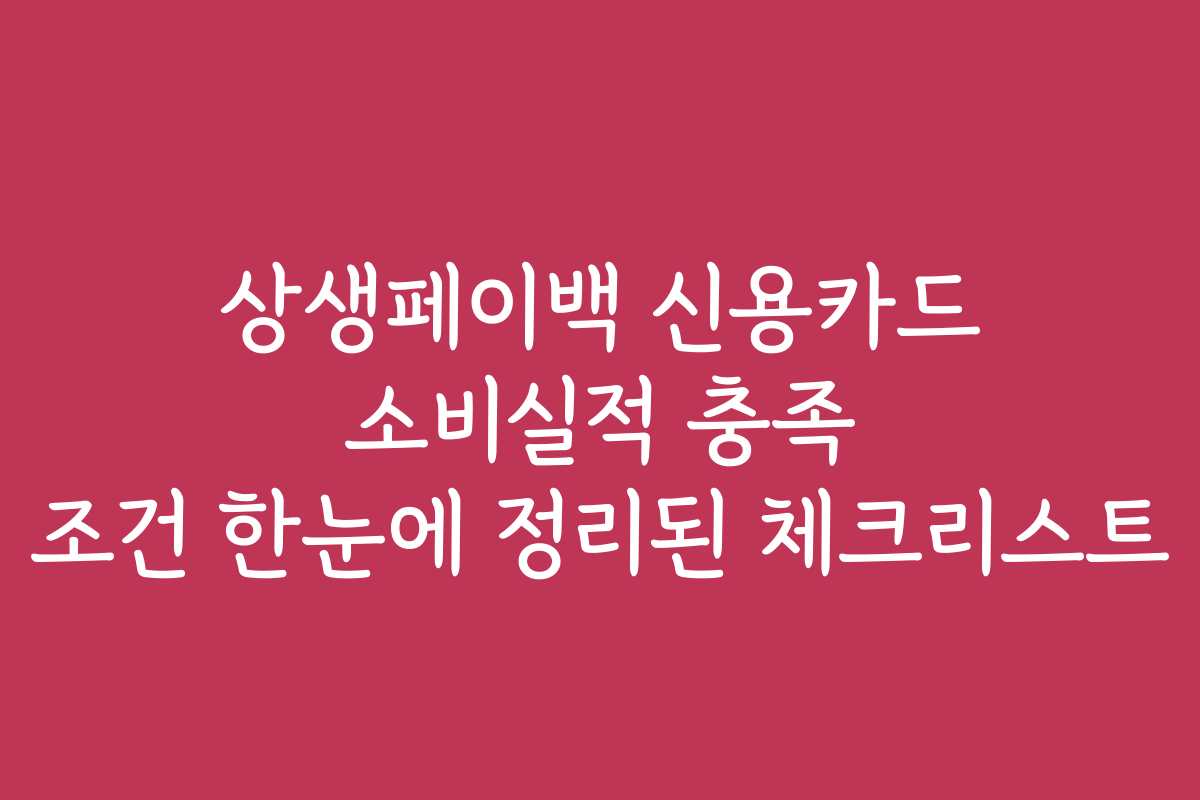 상생페이백 신용카드 소비실적 충족 조건 한눈에 정리된 체크리스트