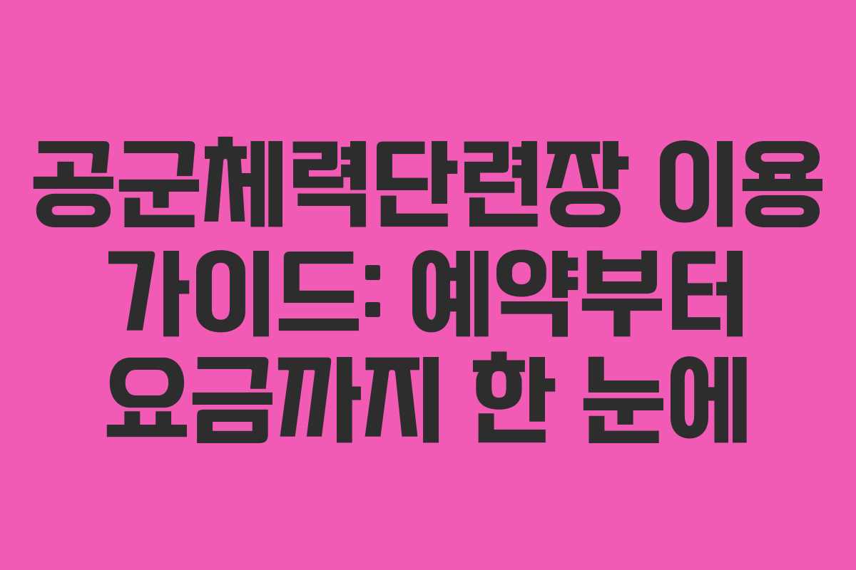 공군체력단련장 이용 가이드: 예약부터 요금까지 한 눈에