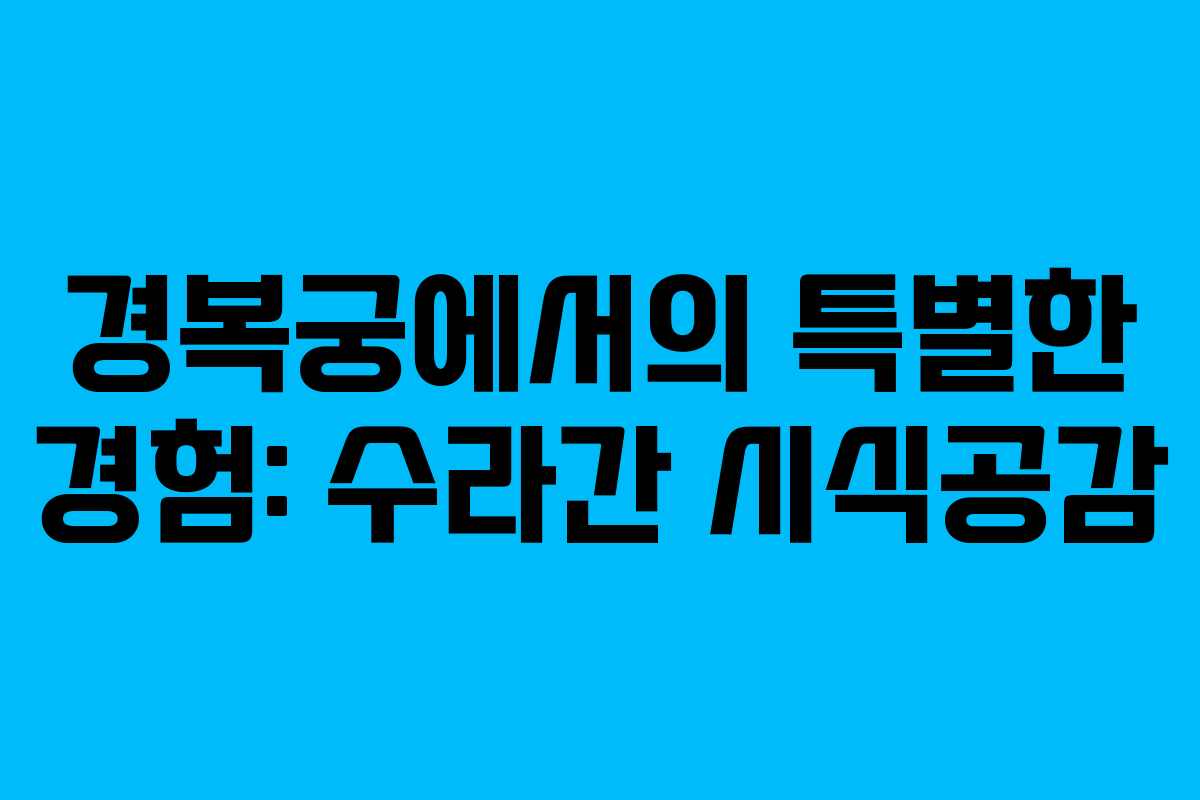 경복궁에서의 특별한 경험: 수라간 시식공감