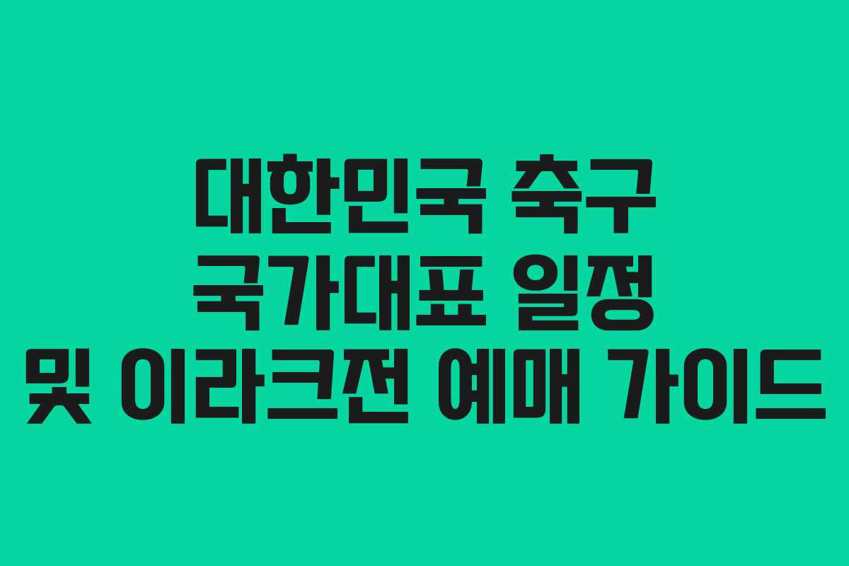 대한민국 축구 국가대표 일정 및 이라크전 예매 가이드