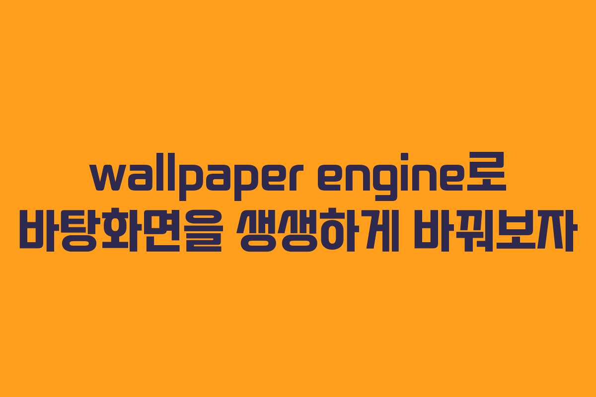 wallpaper engine로 바탕화면을 생생하게 바꿔보자