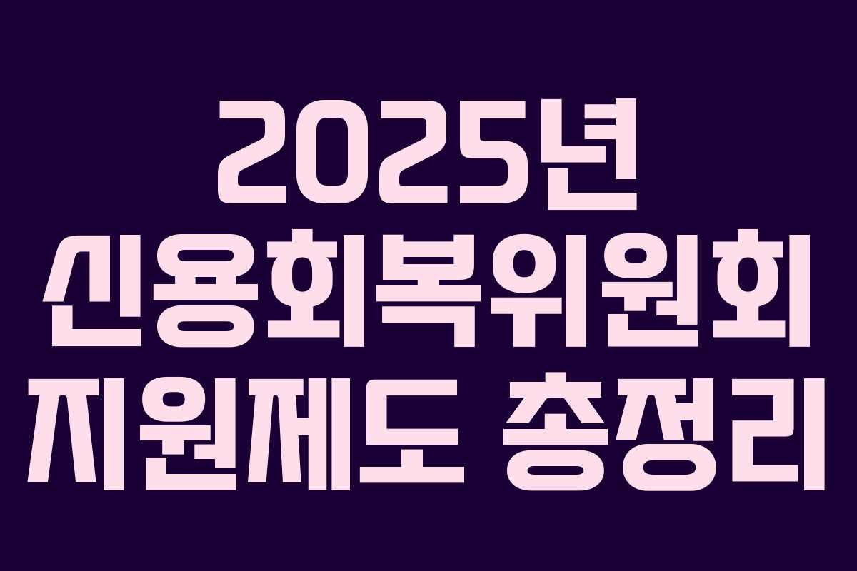 2025년 신용회복위원회 지원제도 총정리