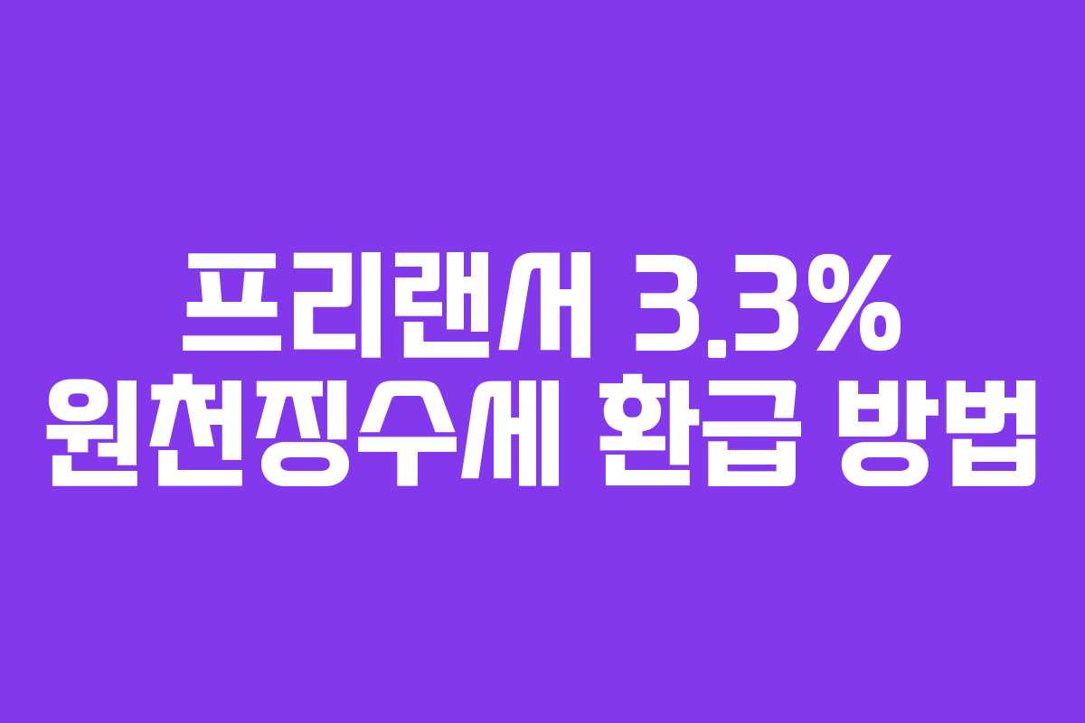 프리랜서 3.3% 원천징수세 환급 방법