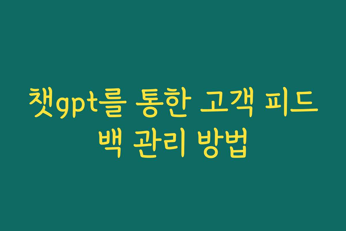 챗gpt를 통한 고객 피드백 관리 방법