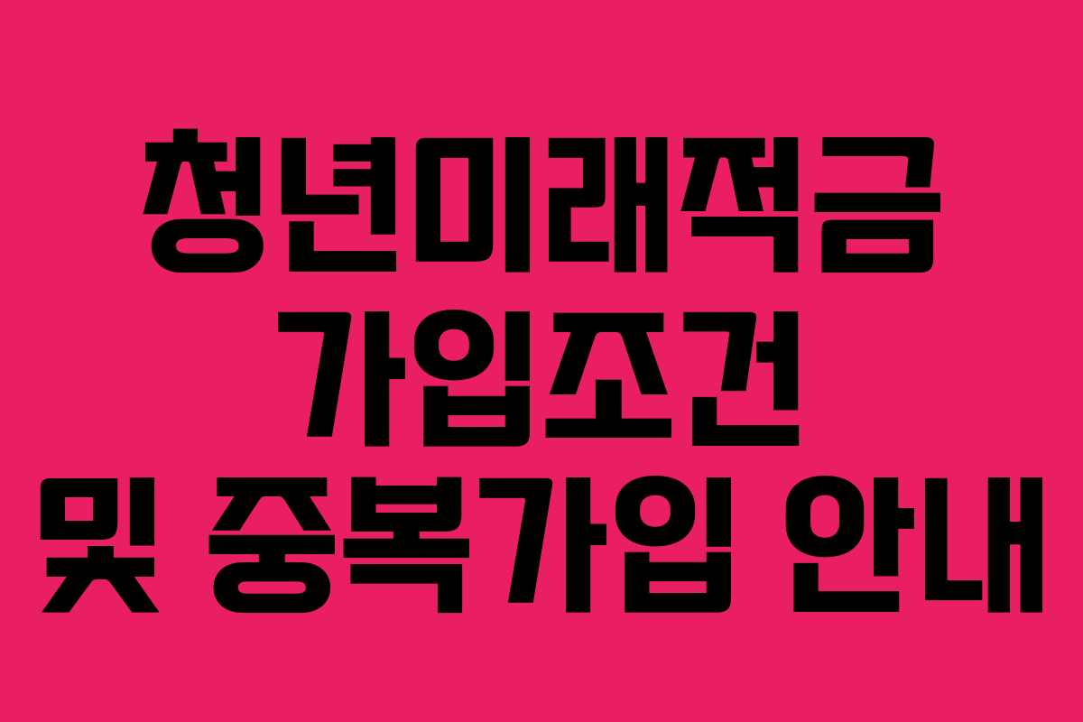 청년미래적금 가입조건 및 중복가입 안내