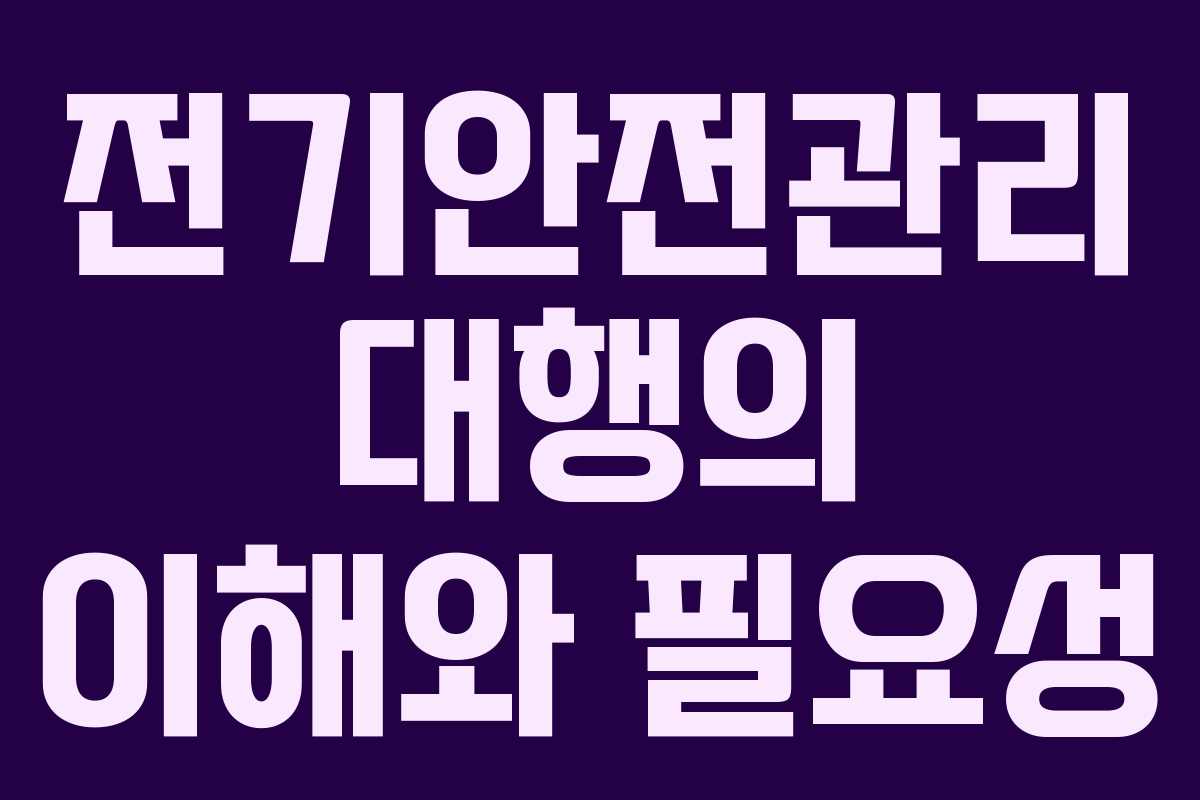 전기안전관리 대행의 이해와 필요성