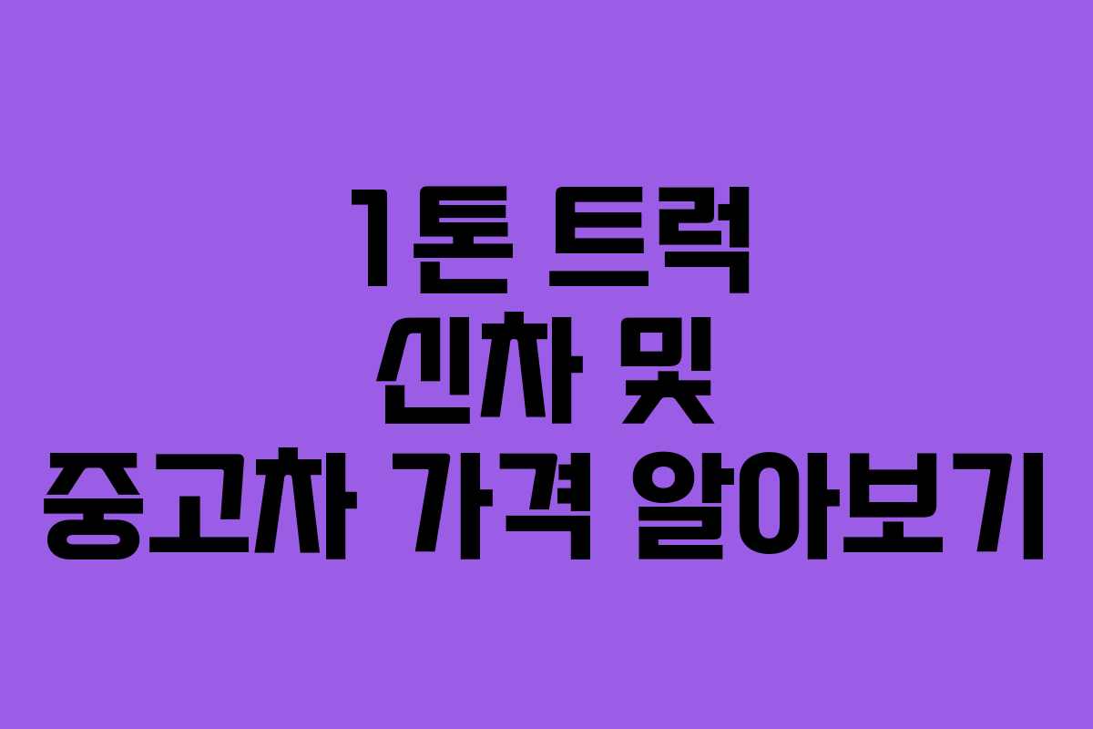 1톤 트럭 신차 및 중고차 가격 알아보기 1톤 트럭 신차 및 중고차 가격 알아보기