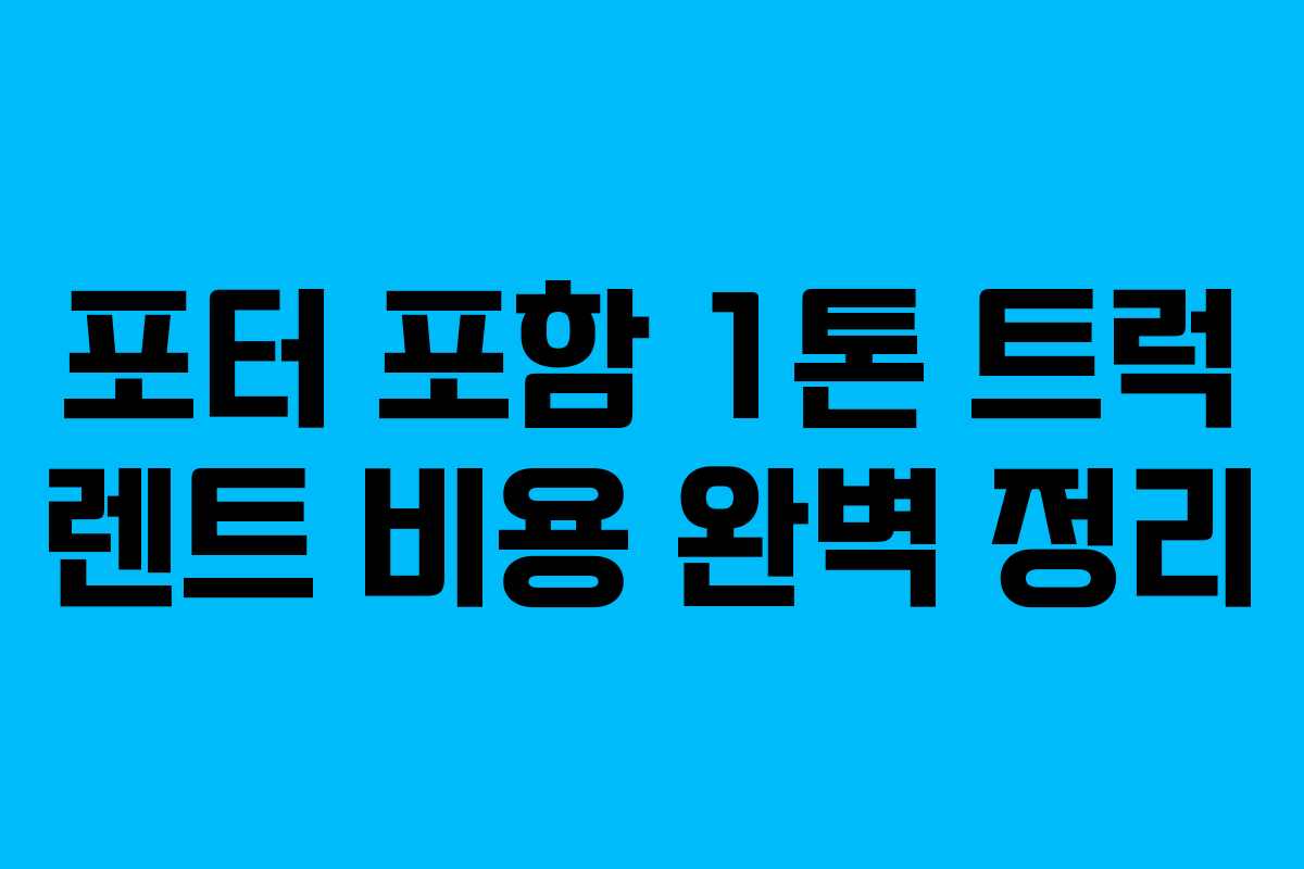 포터 포함 1톤 트럭 렌트 비용 완벽 정리 포터 포함 1톤 트럭 렌트 비용 완벽 정리