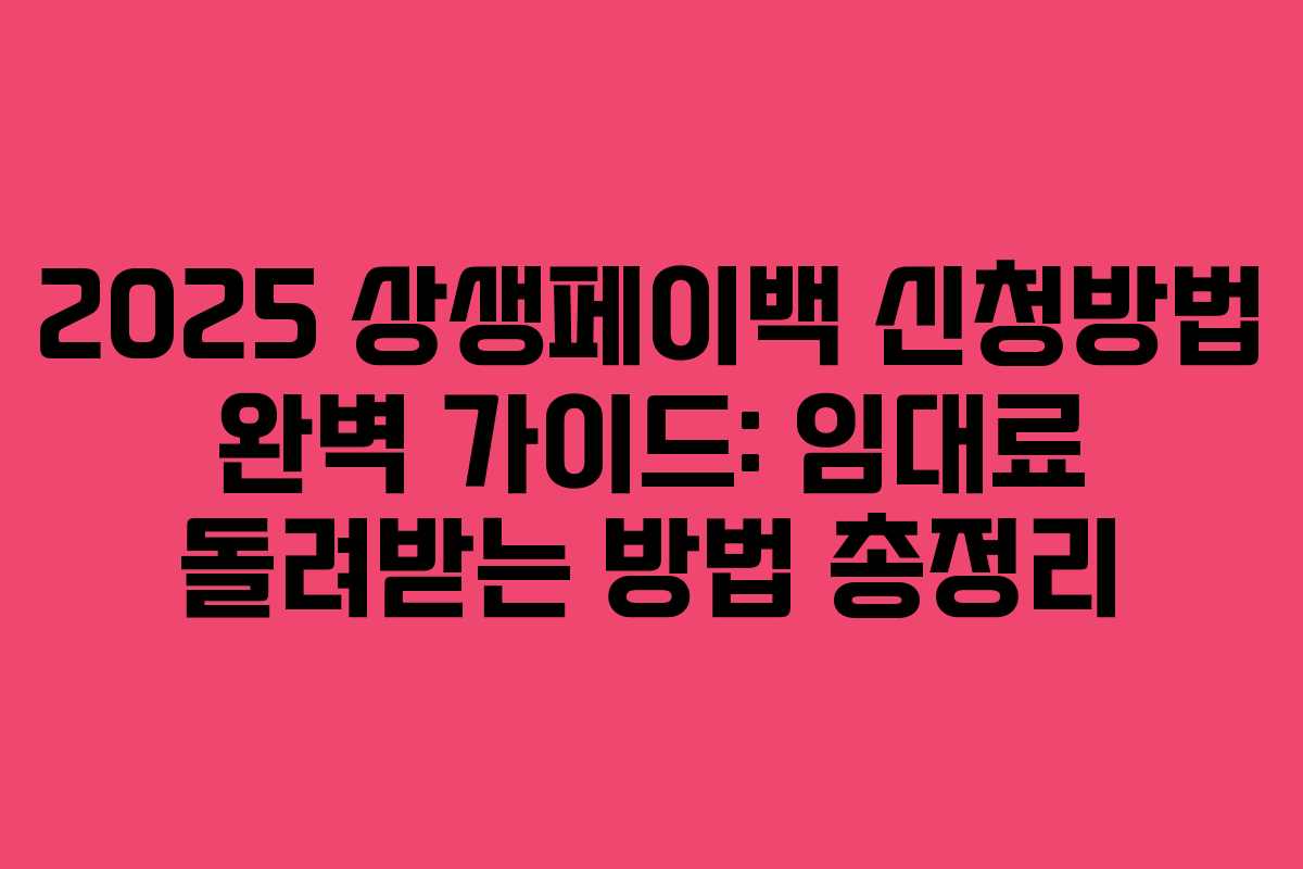 2025 상생페이백 신청방법 완벽 가이드: 임대료 돌려받는 방법 총정리