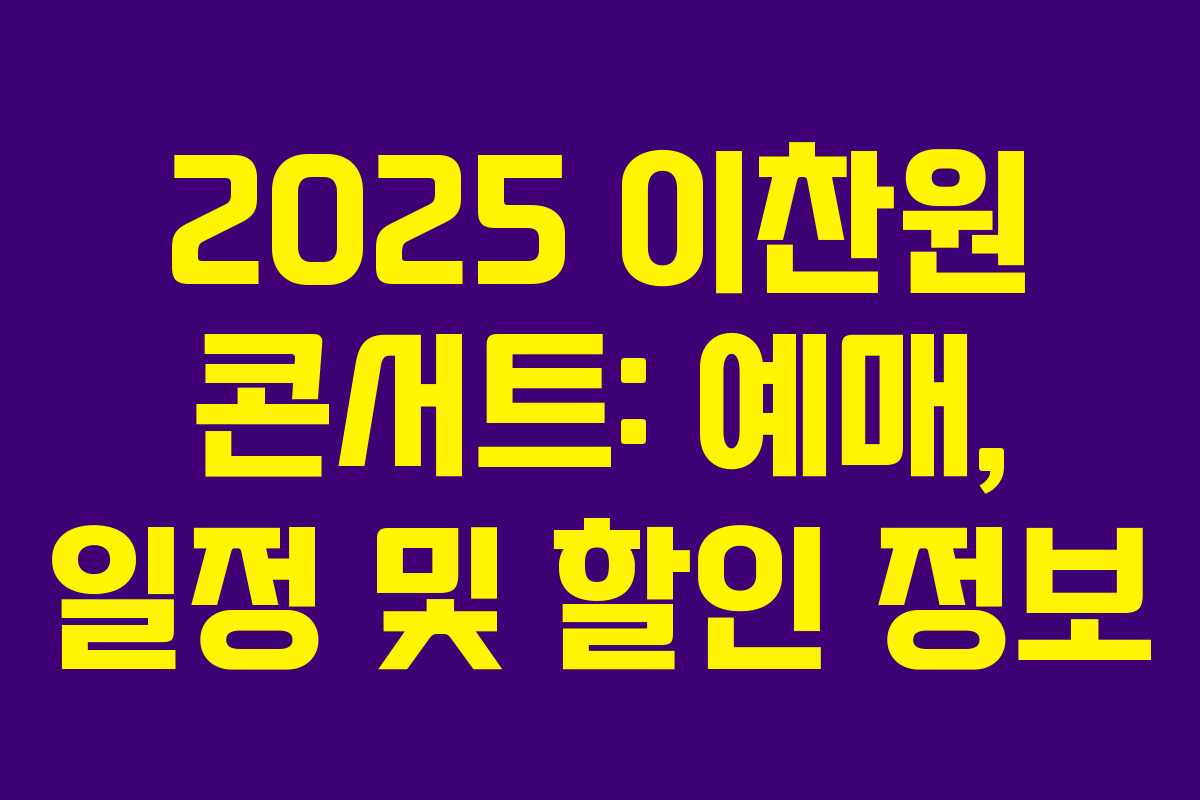 2025 이찬원 콘서트: 예매, 일정 및 할인 정보 2025 이찬원 콘서트: 예매, 일정 및 할인 정보