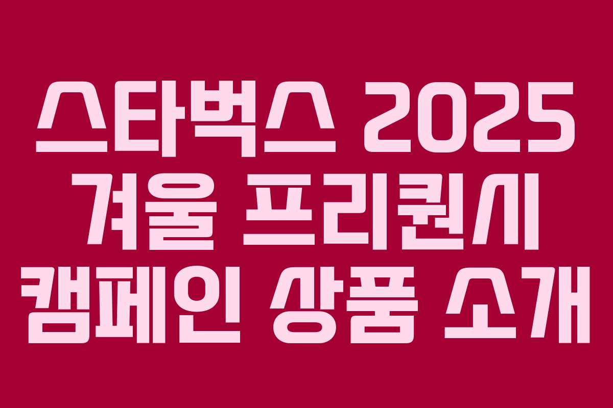 스타벅스 2025 겨울 프리퀀시 캠페인 상품 소개 스타벅스 2025 겨울 프리퀀시 캠페인 상품 소개